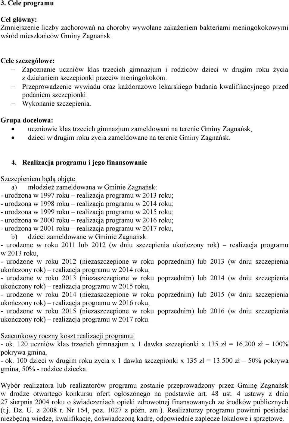 Przeprowadzenie wywiadu oraz każdorazowo lekarskiego badania kwalifikacyjnego przed podaniem szczepionki. Wykonanie szczepienia.