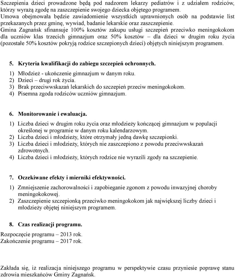 Gmina Zagnańsk sfinansuje 100% kosztów zakupu usługi szczepień przeciwko meningokokom dla uczniów klas trzecich gimnazjum oraz 50% kosztów dla dzieci w drugim roku życia (pozostałe 50% kosztów