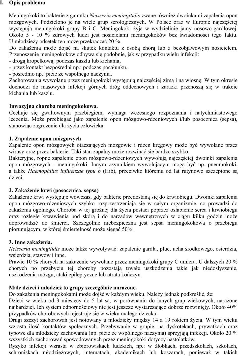 Około 5-10 % zdrowych ludzi jest nosicielami meningokoków bez świadomości tego faktu. U młodzieŝy odsetek ten moŝe przekraczać 20 %.