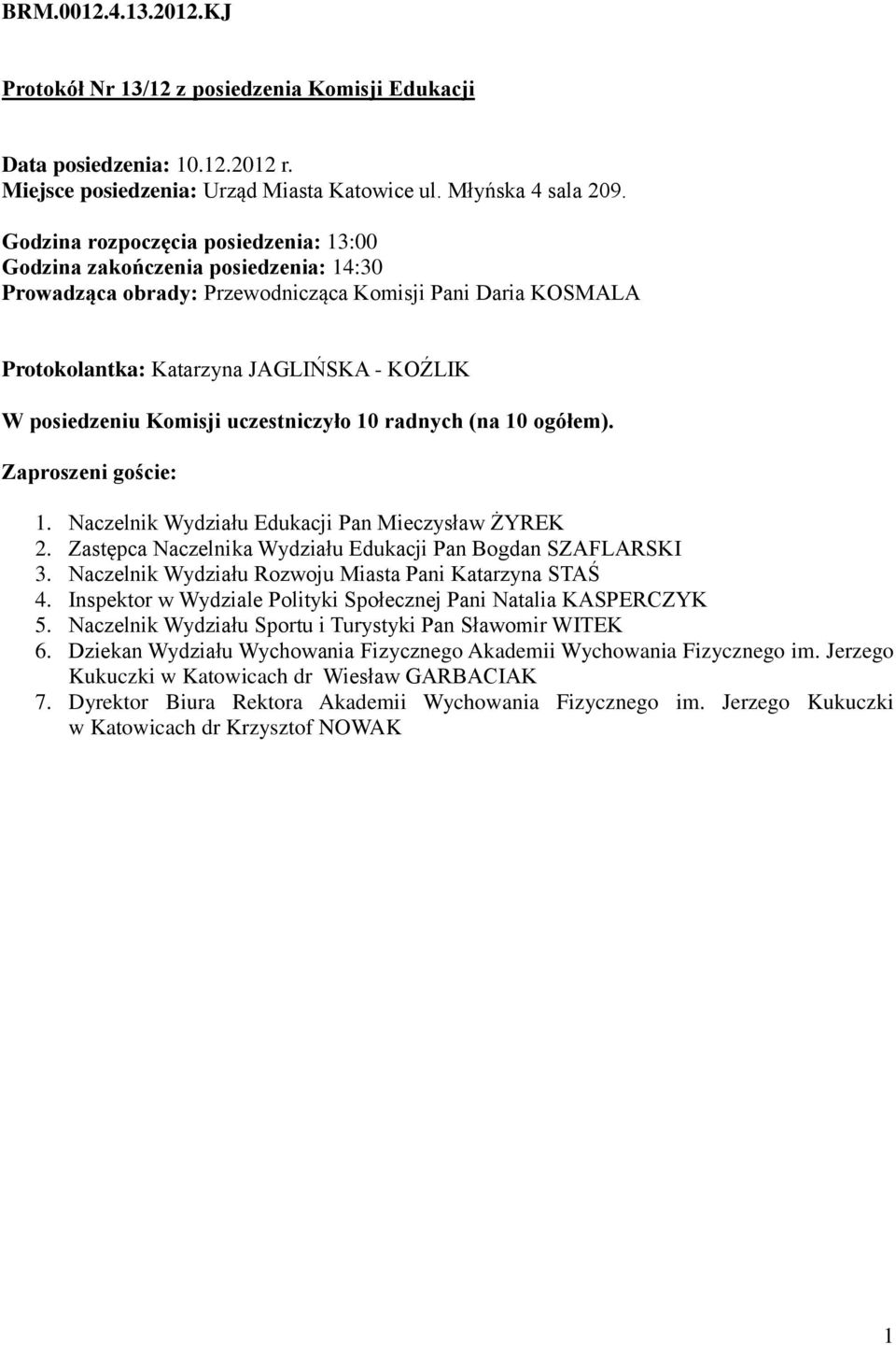 Komisji uczestniczyło 10 radnych (na 10 ogółem). Zaproszeni goście: 1. Naczelnik Wydziału Edukacji Pan Mieczysław ŻYREK 2. Zastępca Naczelnika Wydziału Edukacji Pan Bogdan SZAFLARSKI 3.