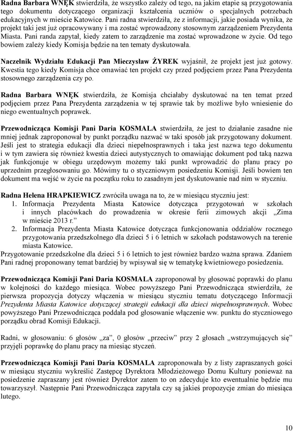 Pani randa zapytał, kiedy zatem to zarządzenie ma zostać wprowadzone w życie. Od tego bowiem zależy kiedy Komisja będzie na ten tematy dyskutowała.