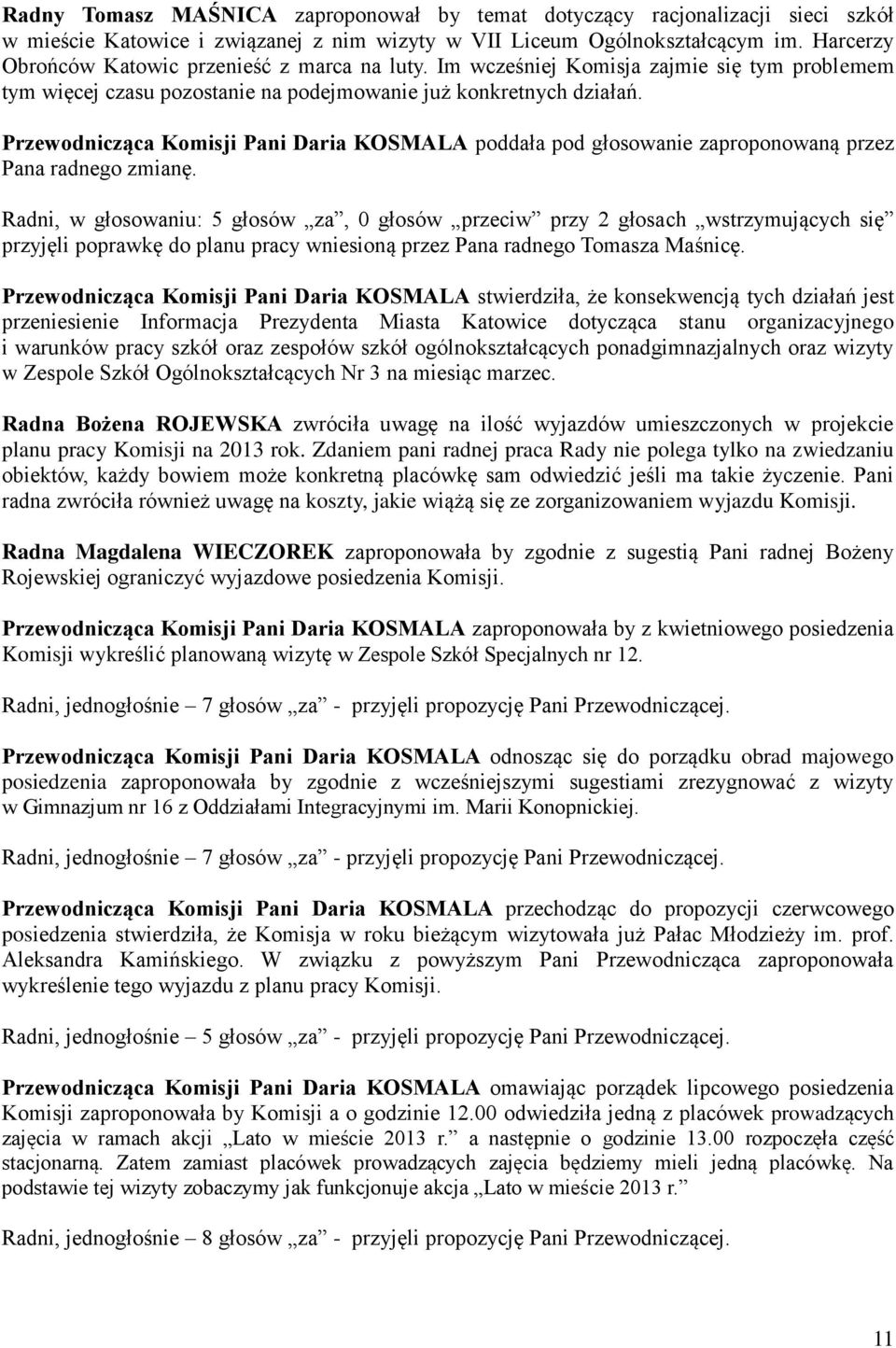 Przewodnicząca Komisji Pani Daria KOSMALA poddała pod głosowanie zaproponowaną przez Pana radnego zmianę.