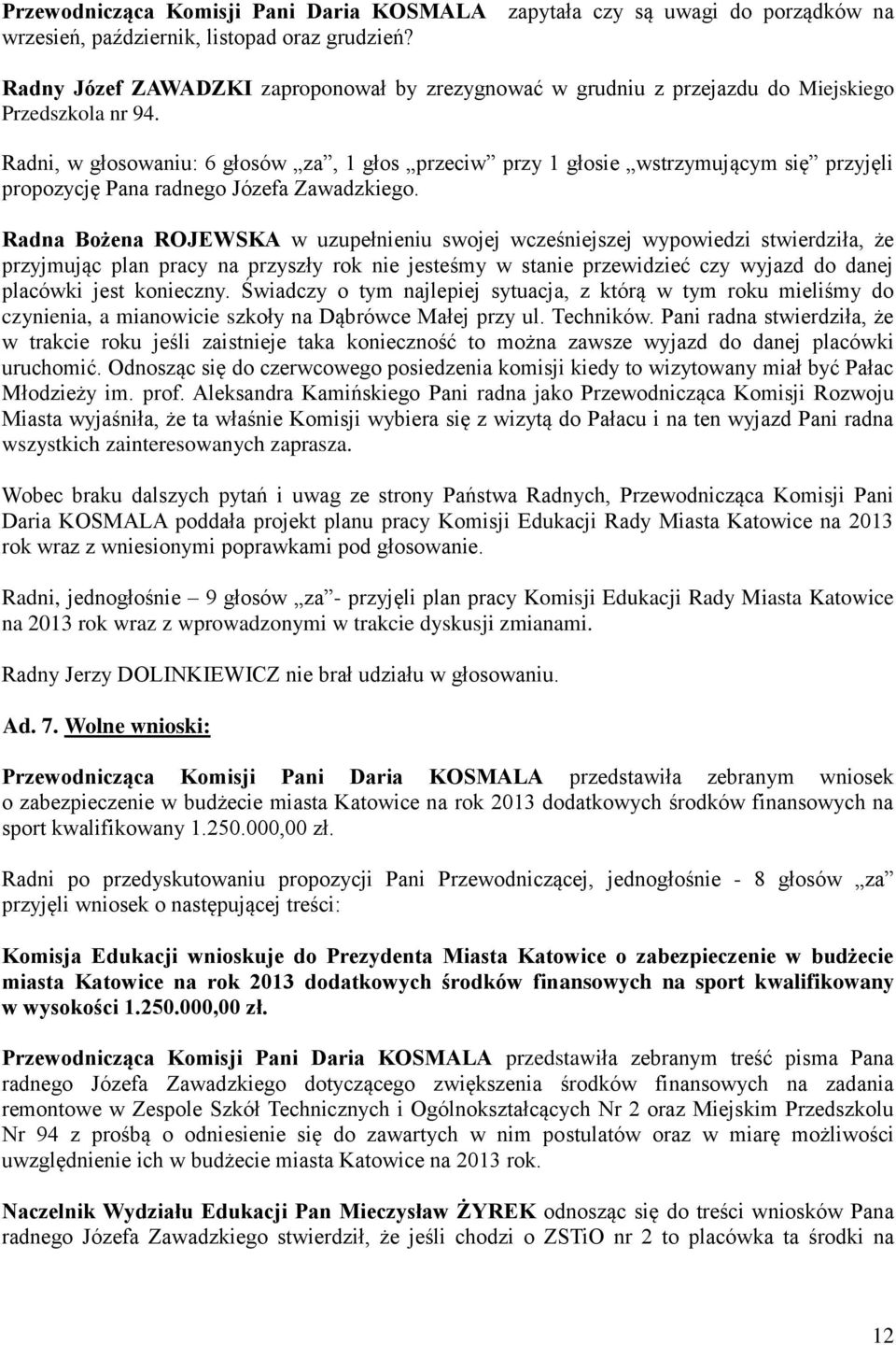 Radni, w głosowaniu: 6 głosów za, 1 głos przeciw przy 1 głosie wstrzymującym się przyjęli propozycję Pana radnego Józefa Zawadzkiego.