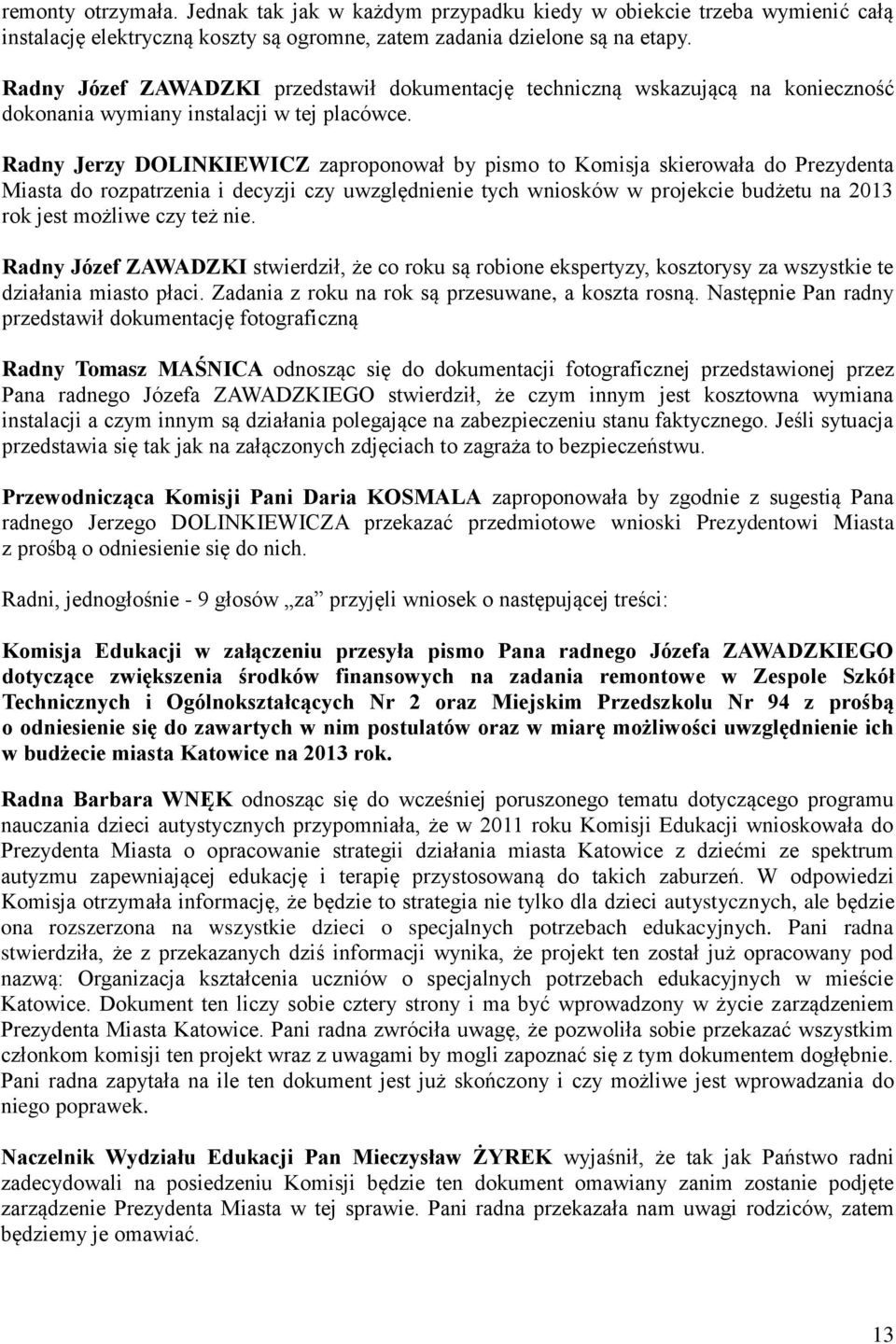Radny Jerzy DOLINKIEWICZ zaproponował by pismo to Komisja skierowała do Prezydenta Miasta do rozpatrzenia i decyzji czy uwzględnienie tych wniosków w projekcie budżetu na 2013 rok jest możliwe czy