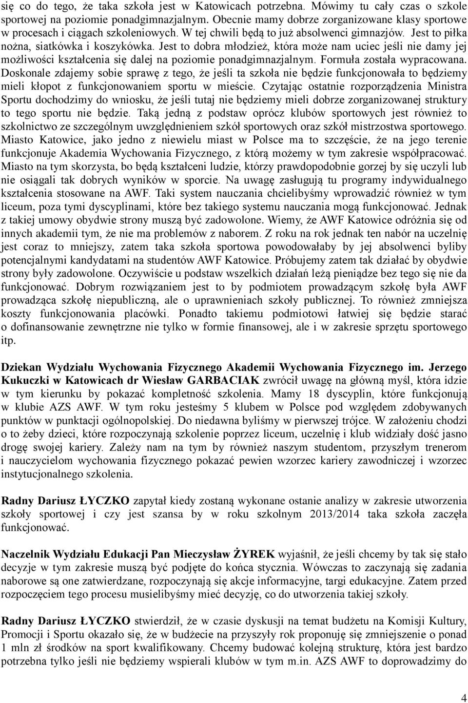 Jest to dobra młodzież, która może nam uciec jeśli nie damy jej możliwości kształcenia się dalej na poziomie ponadgimnazjalnym. Formuła została wypracowana.