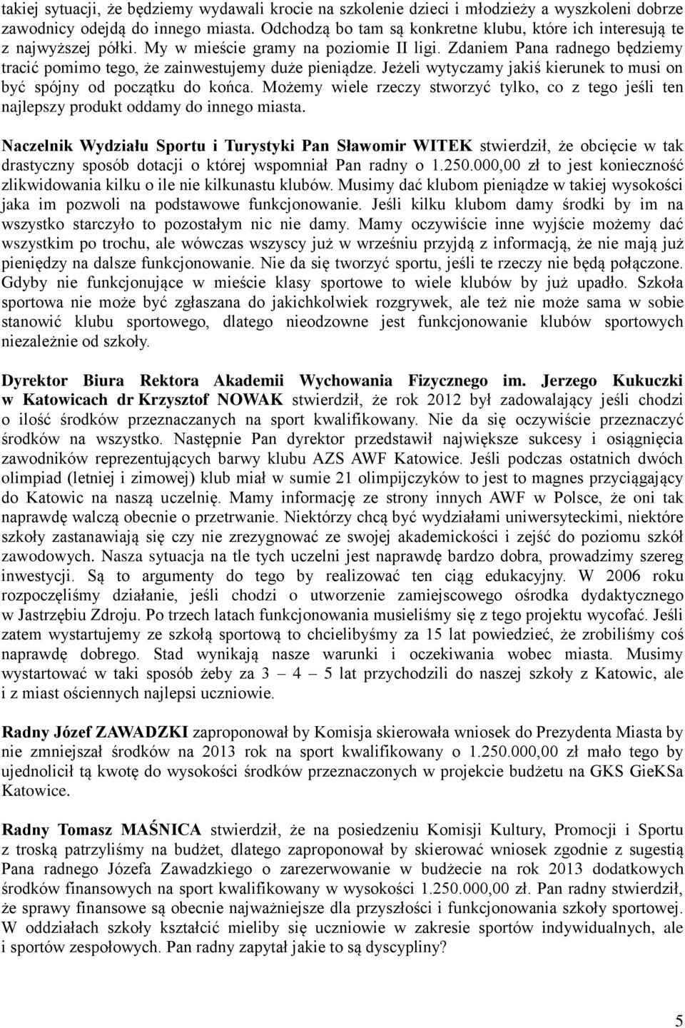 Zdaniem Pana radnego będziemy tracić pomimo tego, że zainwestujemy duże pieniądze. Jeżeli wytyczamy jakiś kierunek to musi on być spójny od początku do końca.