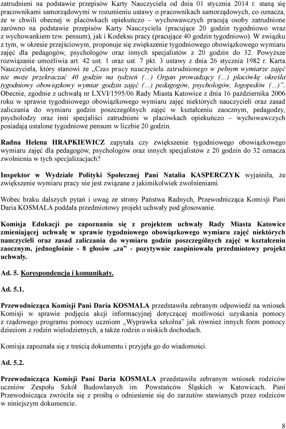 podstawie przepisów Karty Nauczyciela (pracujące 20 godzin tygodniowo wraz z wychowankiem tzw. pensum), jak i Kodeksu pracy (pracujące 40 godzin tygodniowo).