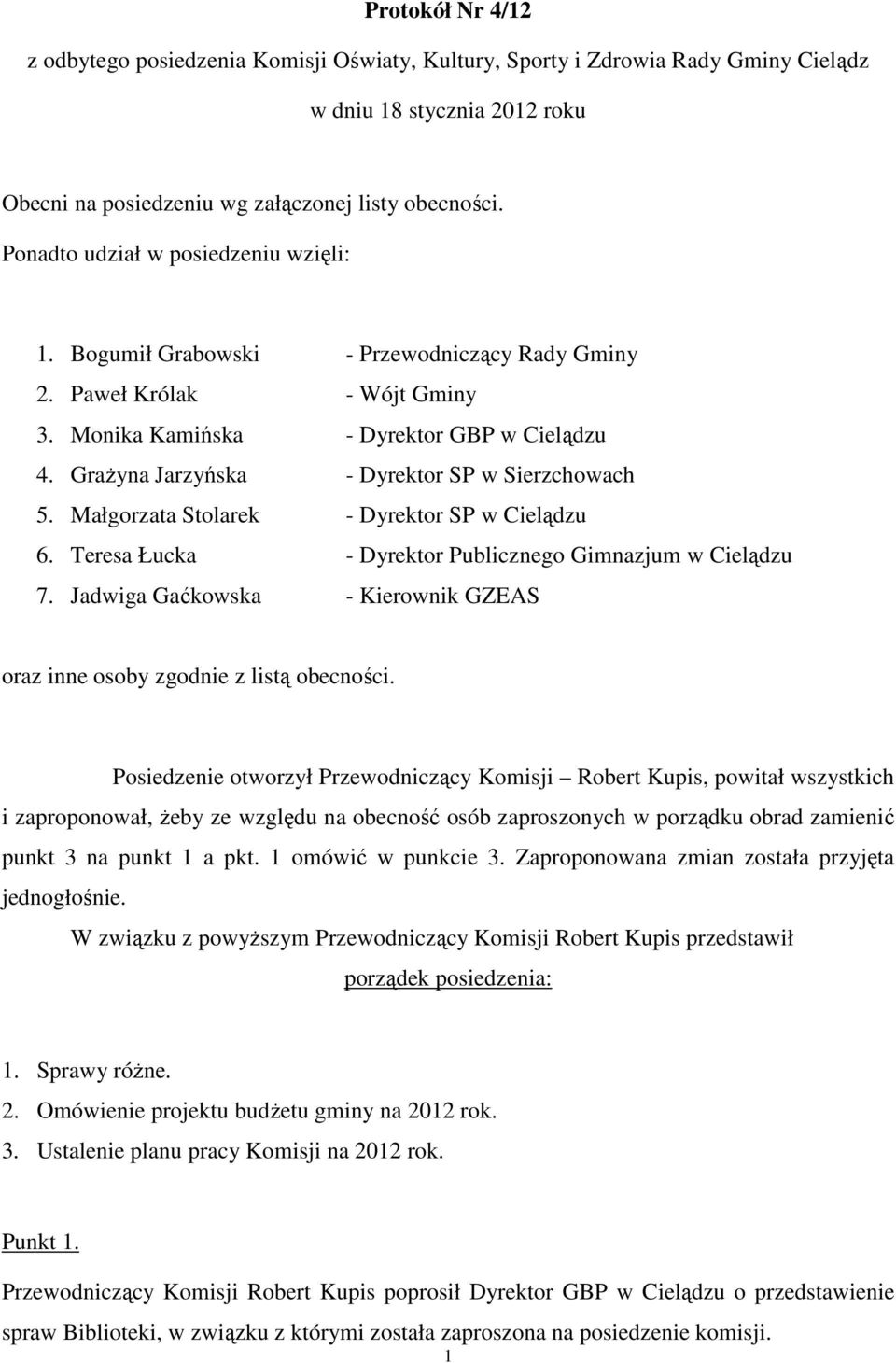 Grażyna Jarzyńska - Dyrektor SP w Sierzchowach 5. Małgorzata Stolarek - Dyrektor SP w Cielądzu 6. Teresa Łucka - Dyrektor Publicznego Gimnazjum w Cielądzu 7.