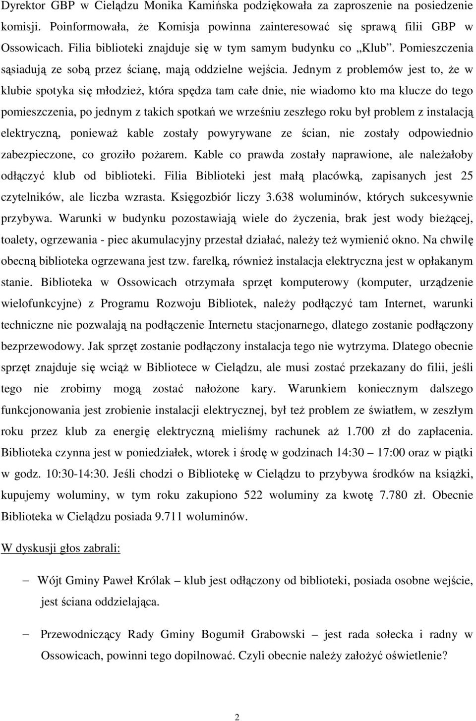 Jednym z problemów jest to, że w klubie spotyka się młodzież, która spędza tam całe dnie, nie wiadomo kto ma klucze do tego pomieszczenia, po jednym z takich spotkań we wrześniu zeszłego roku był