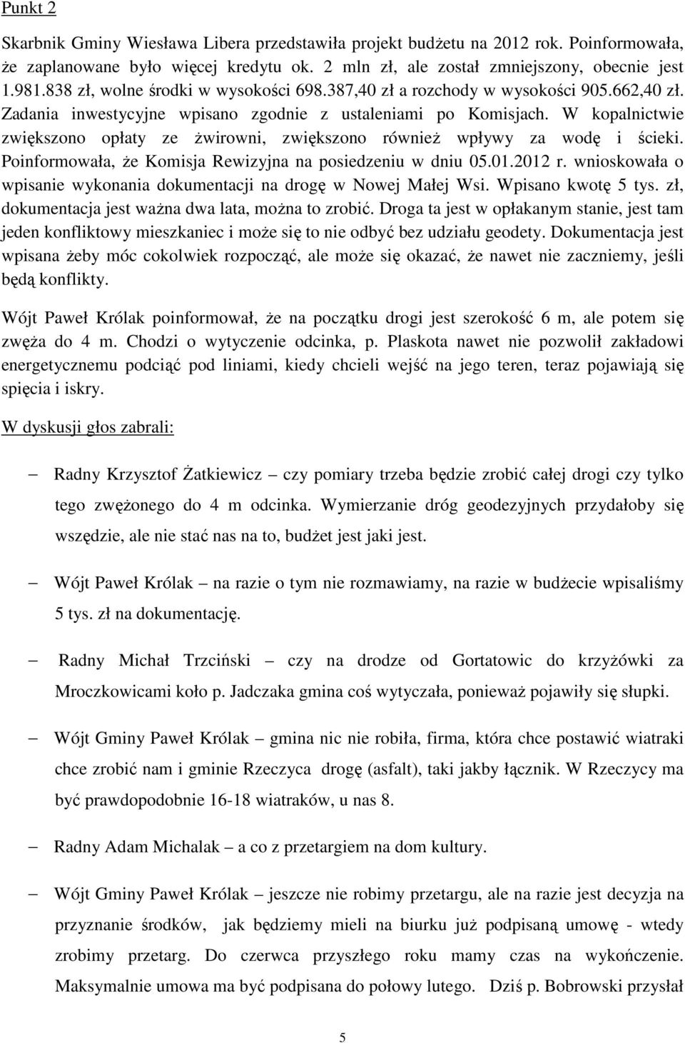 W kopalnictwie zwiększono opłaty ze żwirowni, zwiększono również wpływy za wodę i ścieki. Poinformowała, że Komisja Rewizyjna na posiedzeniu w dniu 05.01.2012 r.