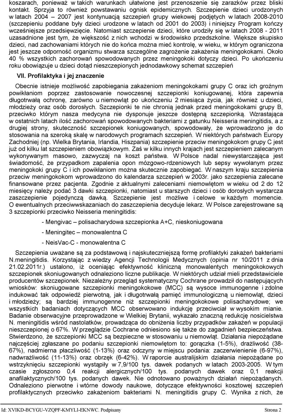 Program kończy wcześniejsze przedsięwzięcie. Natomiast szczepienie dzieci, które urodziły się w latach 2008-2011 uzasadnione jest tym, że większość z nich wchodzi w środowisko przedszkolne.