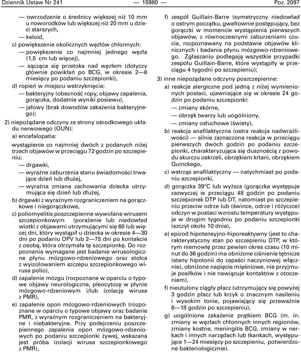 cm lub wi cej), sàczàca si przetoka nad w z em (dotyczy g ównie powik aƒ po BCG, w okresie 2 6 miesi cy po podaniu szczepionki), d) ropieƒ w miejscu wstrzykni cia: bakteryjny (obecnoêç ropy, objawy