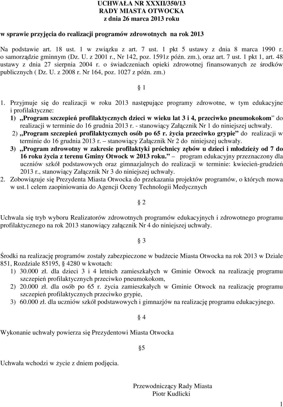 o świadczeniach opieki zdrowotnej finansowanych ze środków publicznych ( Dz. U. z 2008 r. Nr 164, poz. 1027 z późn. zm.) 1 1.