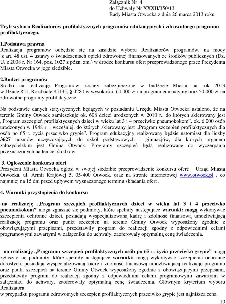 U. z 2008 r. Nr 164, poz. 1027 z późn. zm.) w drodze konkursu ofert przeprowadzonego przez Prezydenta Miasta Otwocka w jego siedzibie. 2.Budżet programów Środki na realizację Programów zostały zabezpieczone w budżecie Miasta na rok 2013 w Dziale 851, Rozdziale 85195, 4280 w wysokości: 60.