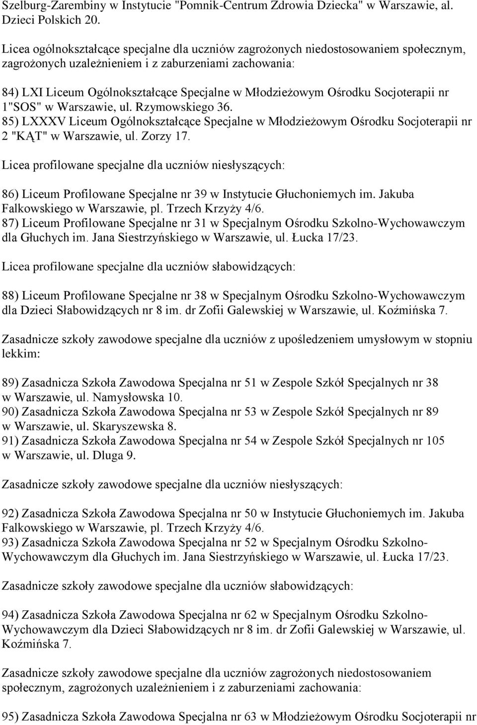 Ośrodku Socjoterapii nr 1"SOS" w Warszawie, ul. Rzymowskiego 36. 85) LXXXV Liceum Ogólnokształcące Specjalne w Młodzieżowym Ośrodku Socjoterapii nr 2 "KĄT" w Warszawie, ul. Zorzy 17.