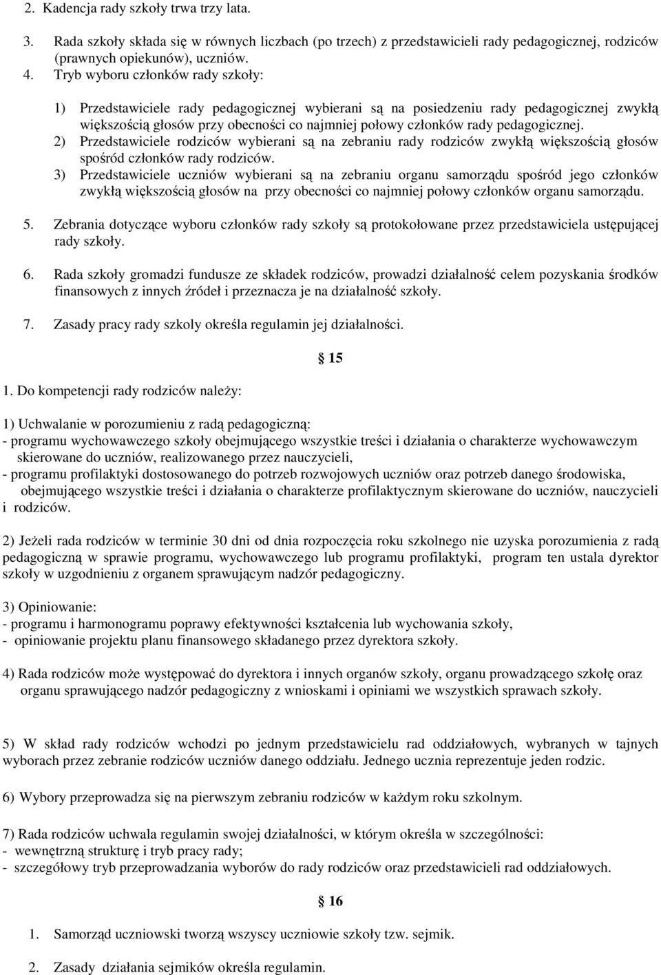 pedagogicznej. 2) Przedstawiciele rodziców wybierani są na zebraniu rady rodziców zwykłą większością głosów spośród członków rady rodziców.