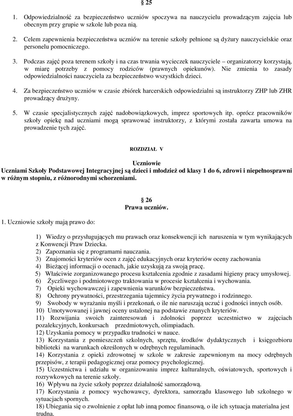 Podczas zajęć poza terenem szkoły i na czas trwania wycieczek nauczyciele organizatorzy korzystają, w miarę potrzeby z pomocy rodziców (prawnych opiekunów).