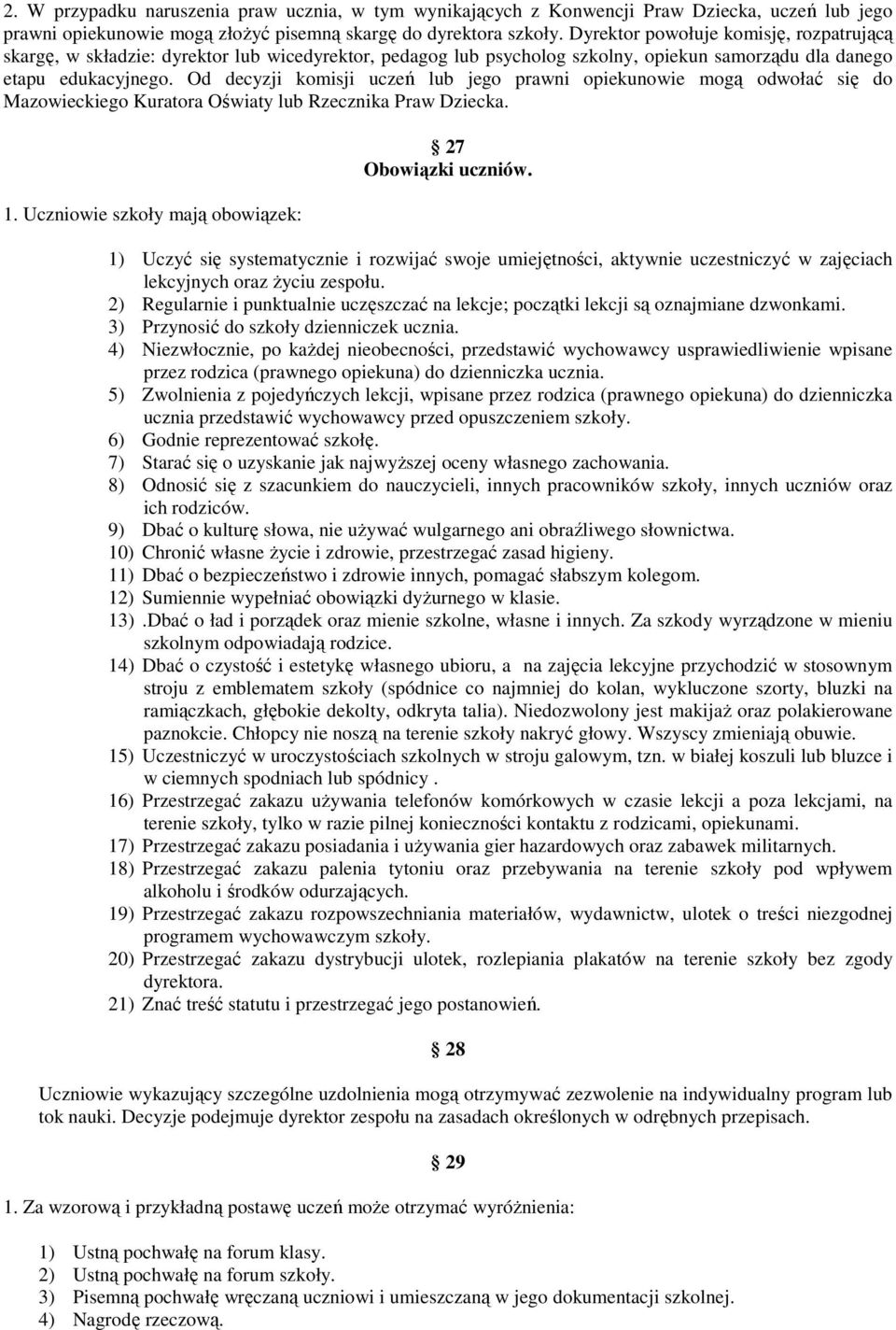 Od decyzji komisji uczeń lub jego prawni opiekunowie mogą odwołać się do Mazowieckiego Kuratora Oświaty lub Rzecznika Praw Dziecka. 1. Uczniowie szkoły mają obowiązek: 27 Obowiązki uczniów.
