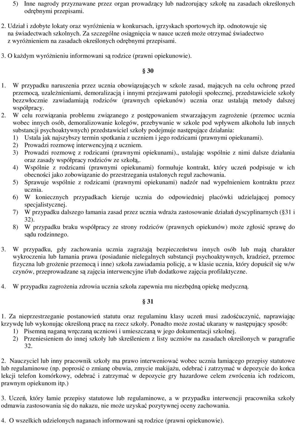 Za szczególne osiągnięcia w nauce uczeń moŝe otrzymać świadectwo z wyróŝnieniem na zasadach określonych odrębnymi przepisami. 3. O kaŝdym wyróŝnieniu informowani są rodzice (prawni opiekunowie). 30 1.