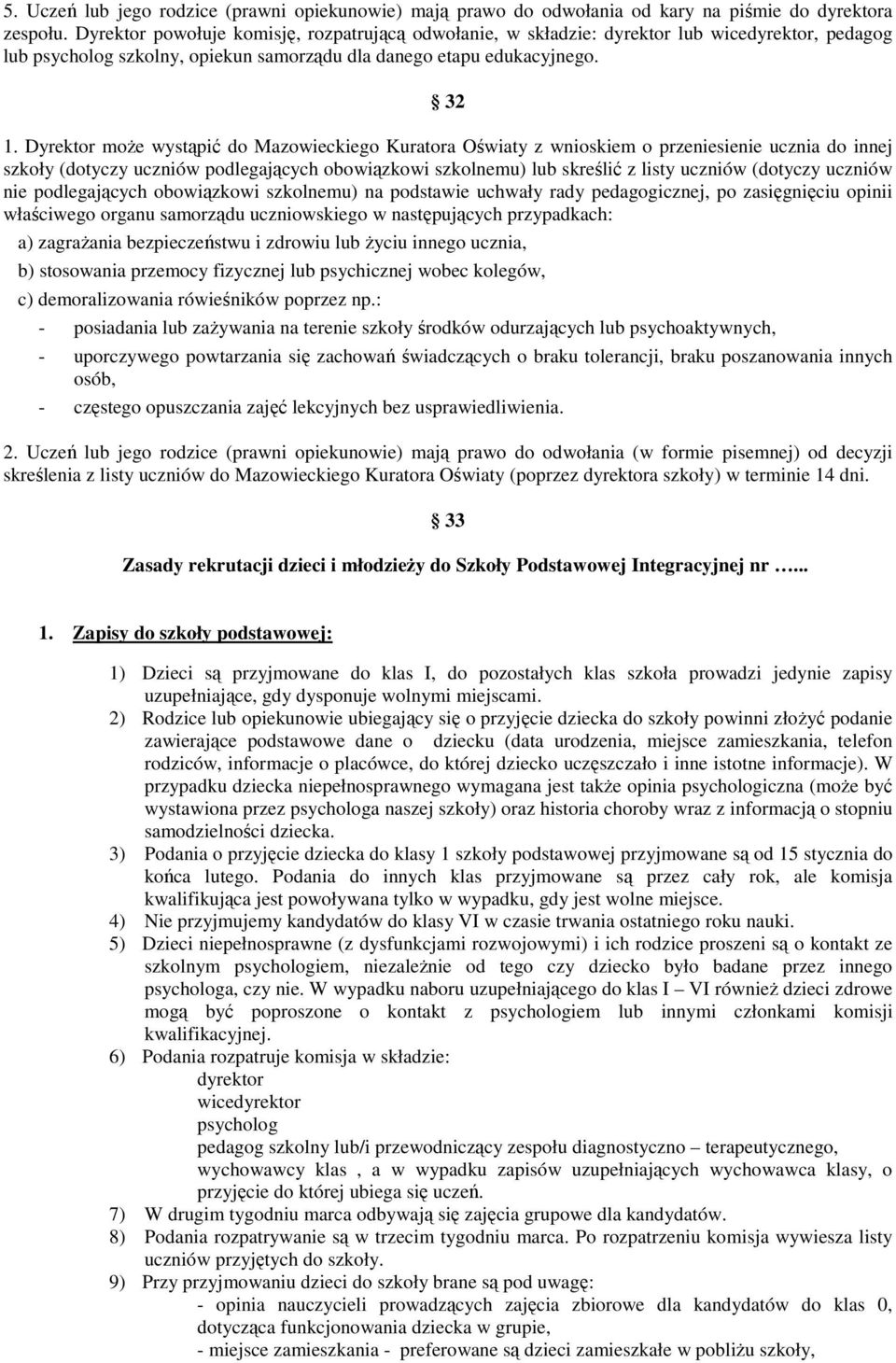 Dyrektor moŝe wystąpić do Mazowieckiego Kuratora Oświaty z wnioskiem o przeniesienie ucznia do innej szkoły (dotyczy uczniów podlegających obowiązkowi szkolnemu) lub skreślić z listy uczniów (dotyczy