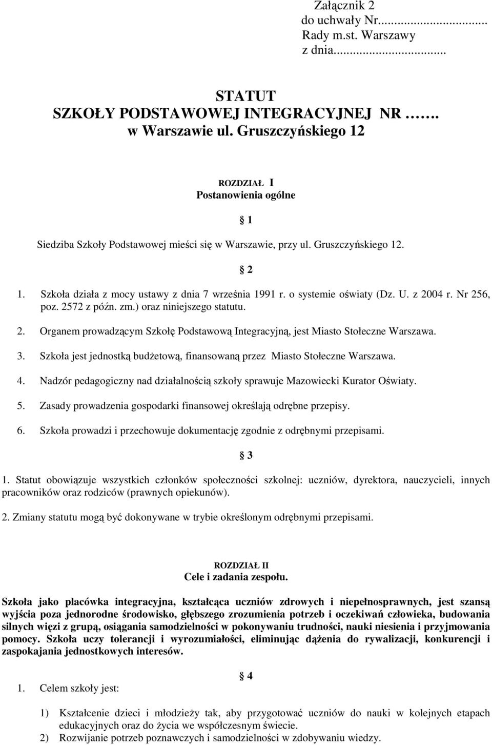 o systemie oświaty (Dz. U. z 2004 r. Nr 256, poz. 2572 z późn. zm.) oraz niniejszego statutu. 2. Organem prowadzącym Szkołę Podstawową Integracyjną, jest Miasto Stołeczne Warszawa. 3.