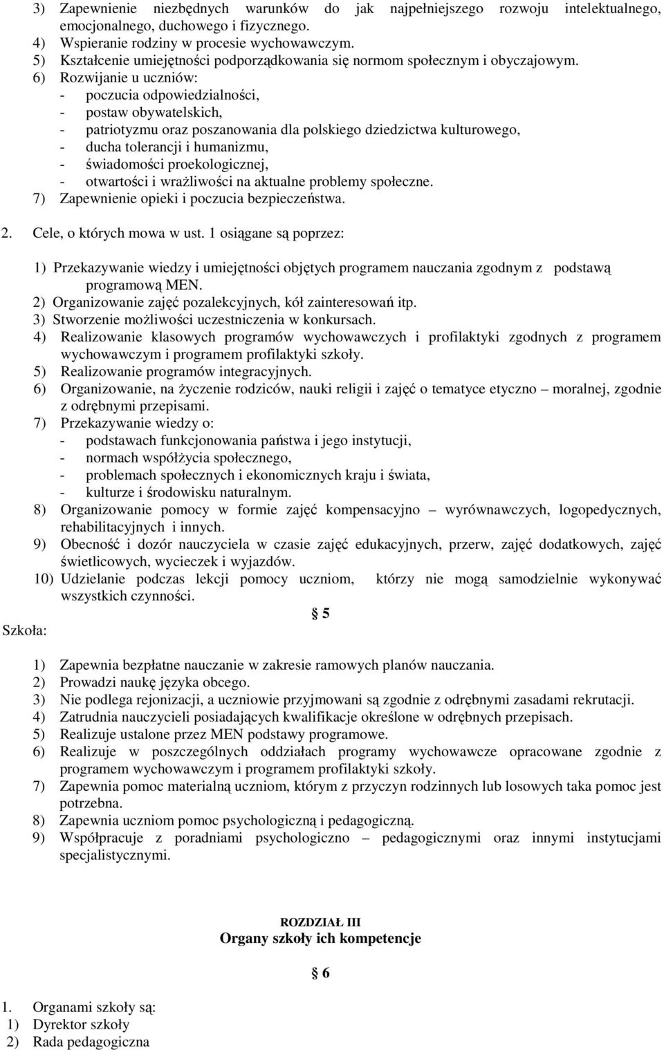 6) Rozwijanie u uczniów: - poczucia odpowiedzialności, - postaw obywatelskich, - patriotyzmu oraz poszanowania dla polskiego dziedzictwa kulturowego, - ducha tolerancji i humanizmu, - świadomości