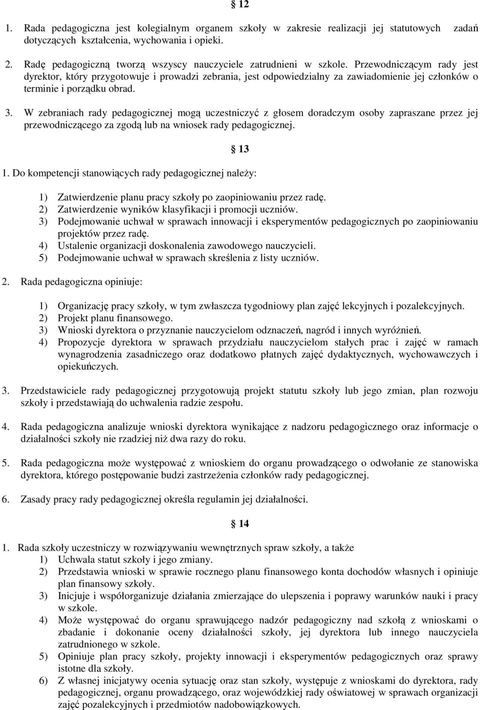 Przewodniczącym rady jest dyrektor, który przygotowuje i prowadzi zebrania, jest odpowiedzialny za zawiadomienie jej członków o terminie i porządku obrad. 3.