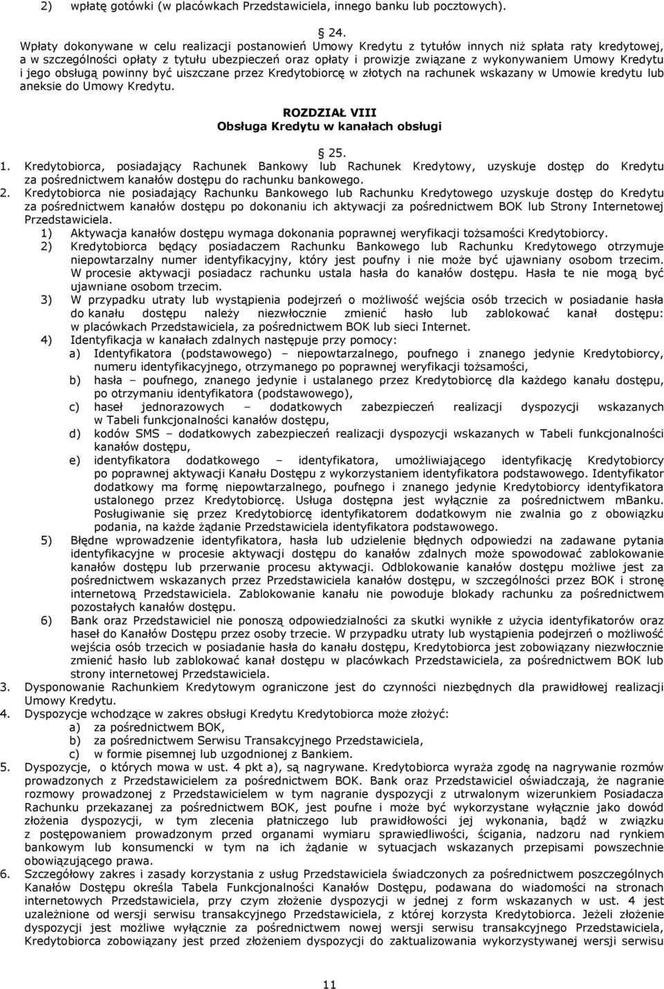 Umowy Kredytu i jego obsługą powinny być uiszczane przez Kredytobiorcę w złotych na rachunek wskazany w Umowie kredytu lub aneksie do Umowy Kredytu.