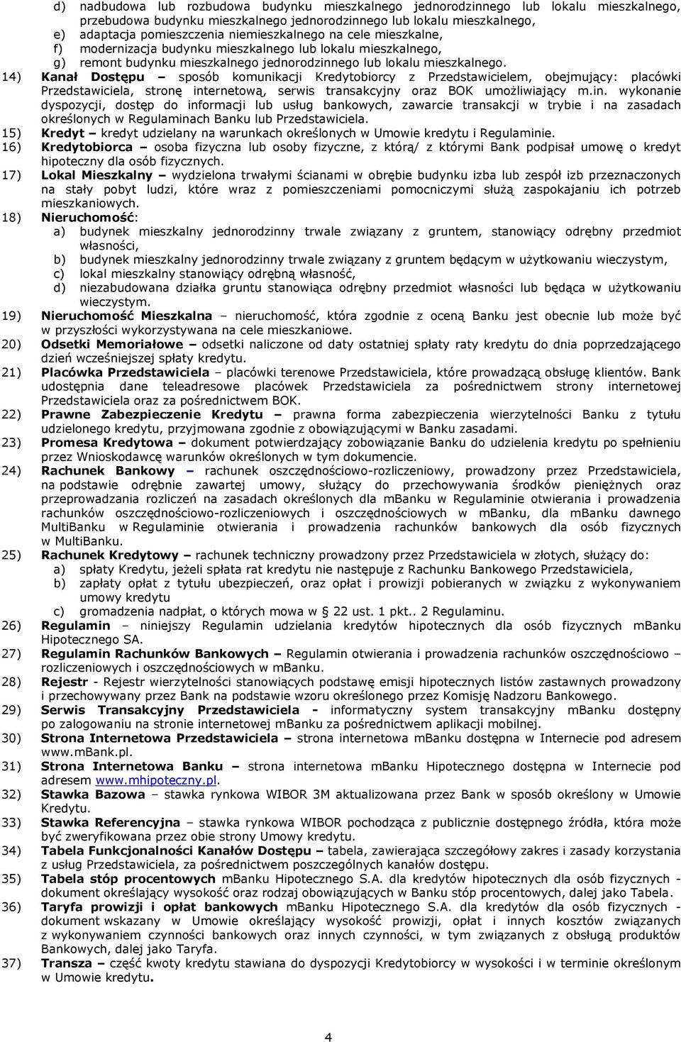 14) Kanał Dostępu sposób komunikacji Kredytobiorcy z Przedstawicielem, obejmujący: placówki Przedstawiciela, stronę int
