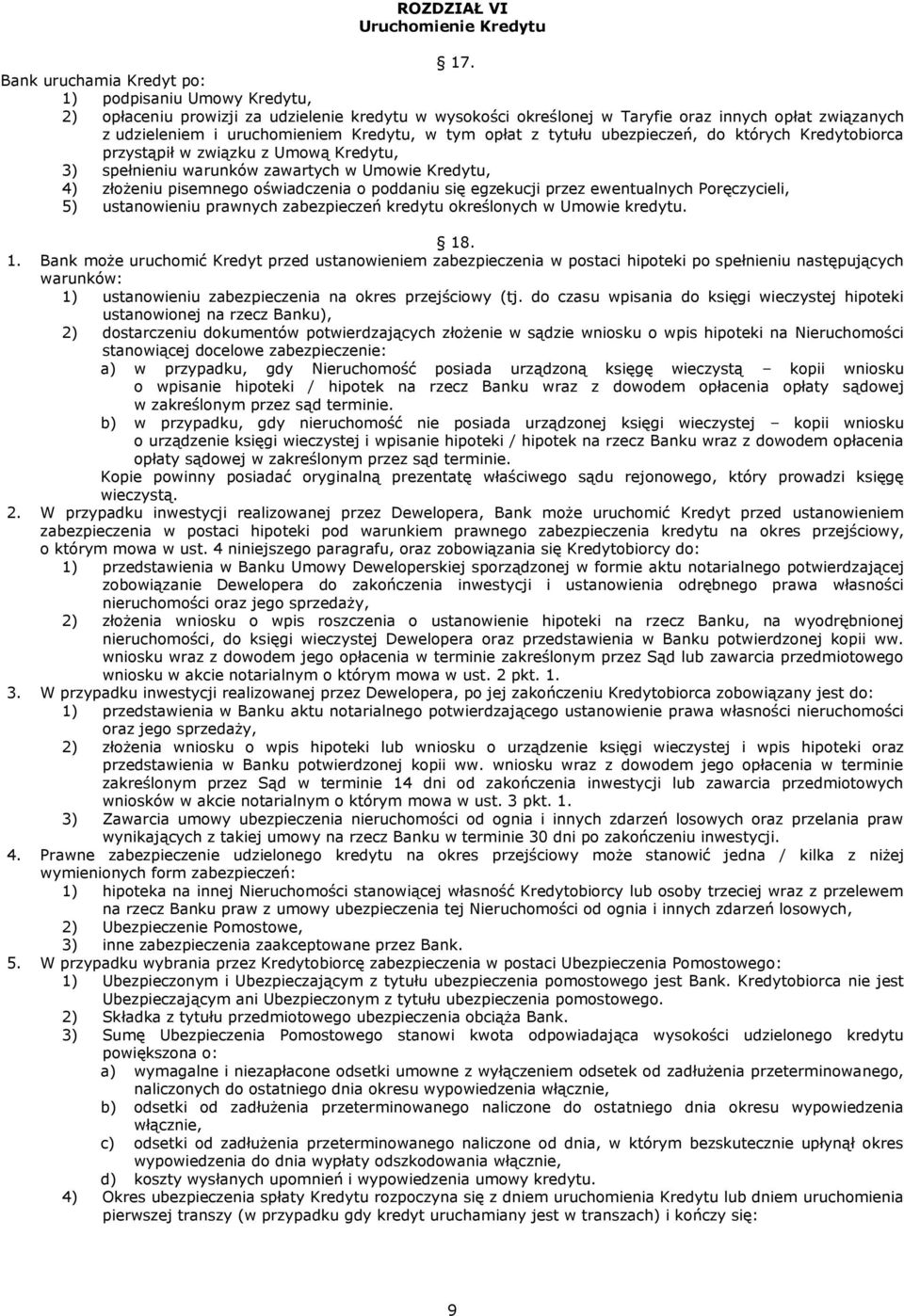w tym opłat z tytułu ubezpieczeń, do których Kredytobiorca przystąpił w związku z Umową Kredytu, 3) spełnieniu warunków zawartych w Umowie Kredytu, 4) złożeniu pisemnego oświadczenia o poddaniu się