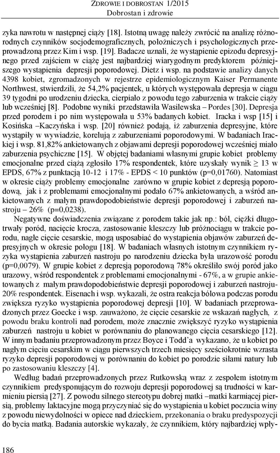Badacze uznali, że wystąpienie epizodu depresyjnego przed zajściem w ciążę jest najbardziej wiarygodnym predyktorem późniejszego wystąpienia depresji poporodowej. Dietz i wsp.