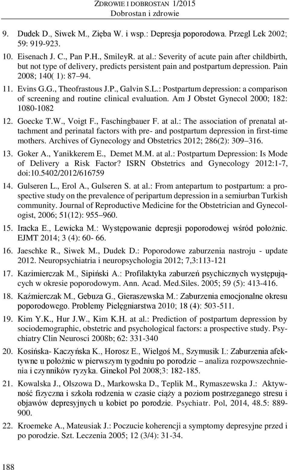 : Postpartum depression: a comparison of screening and routine clinical evaluation. Am J Obstet Gynecol 2000; 182: 1080-1082 12. Goecke T.W., Voigt F., Faschingbauer F. at al.