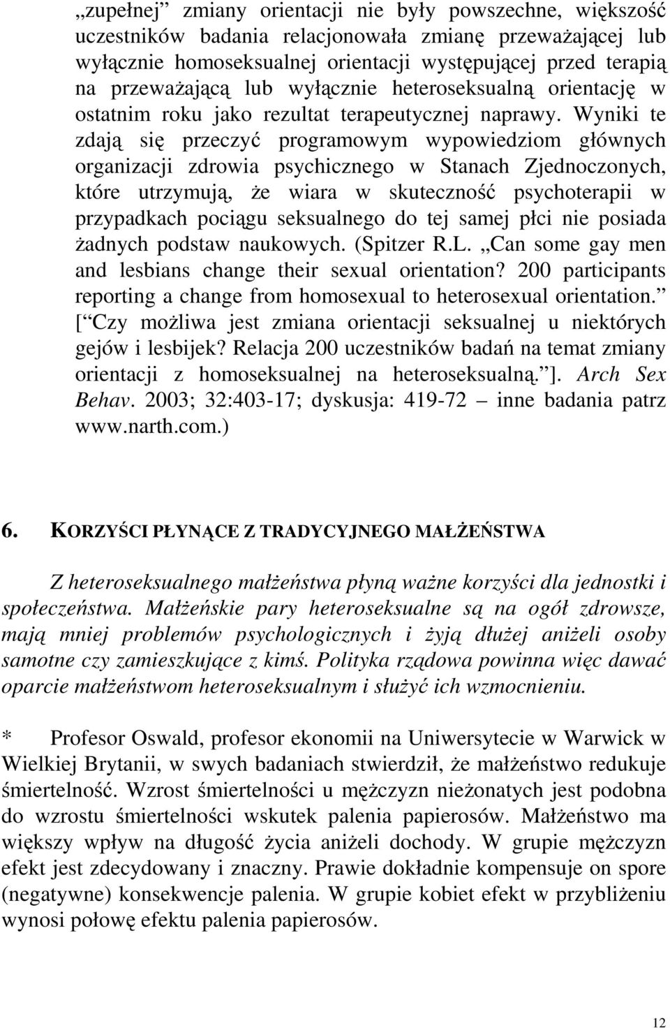Wyniki te zdają się przeczyć programowym wypowiedziom głównych organizacji zdrowia psychicznego w Stanach Zjednoczonych, które utrzymują, że wiara w skuteczność psychoterapii w przypadkach pociągu