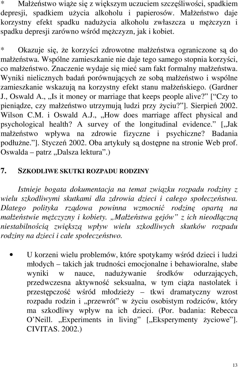 * Okazuje się, że korzyści zdrowotne małżeństwa ograniczone są do małżeństwa. Wspólne zamieszkanie nie daje tego samego stopnia korzyści, co małżeństwo.