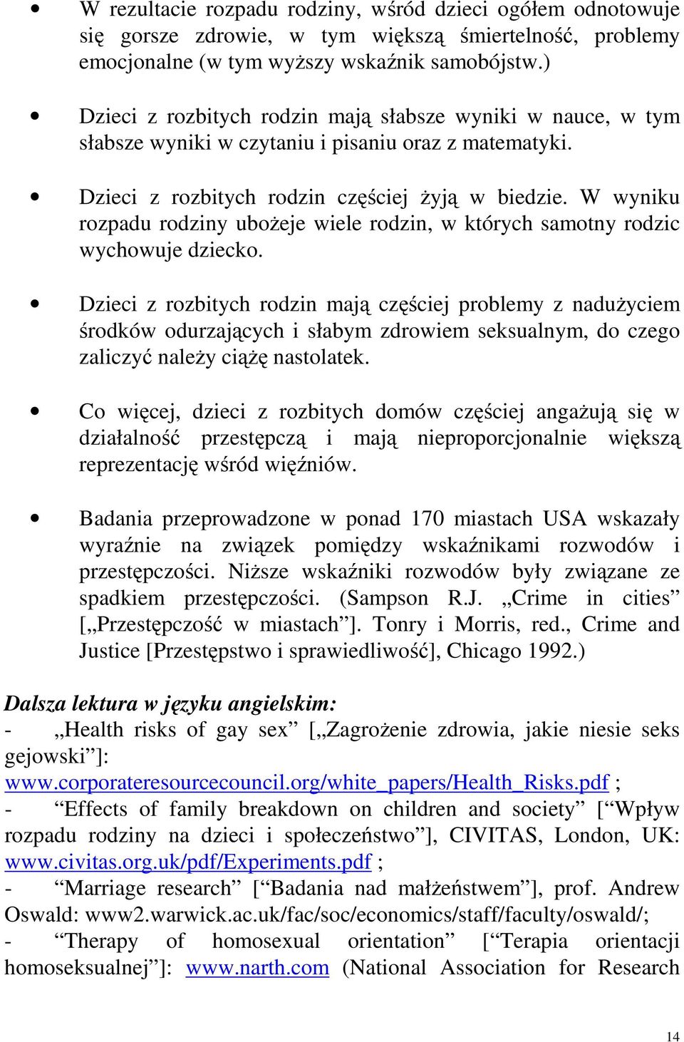 W wyniku rozpadu rodziny ubożeje wiele rodzin, w których samotny rodzic wychowuje dziecko.