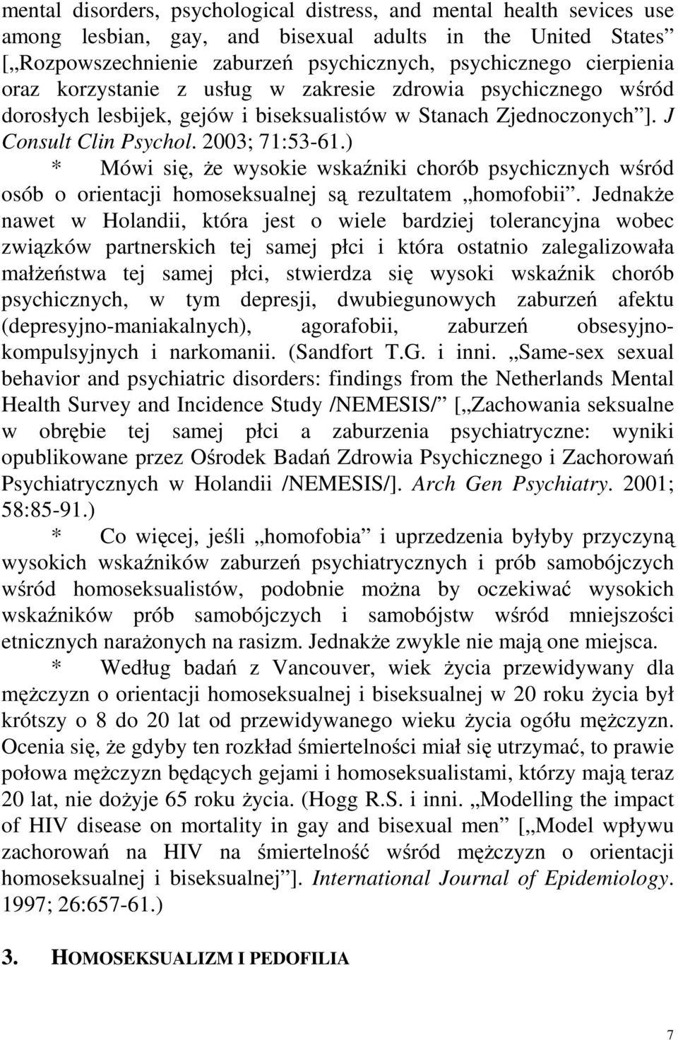 ) * Mówi się, że wysokie wskaźniki chorób psychicznych wśród osób o orientacji homoseksualnej są rezultatem homofobii.