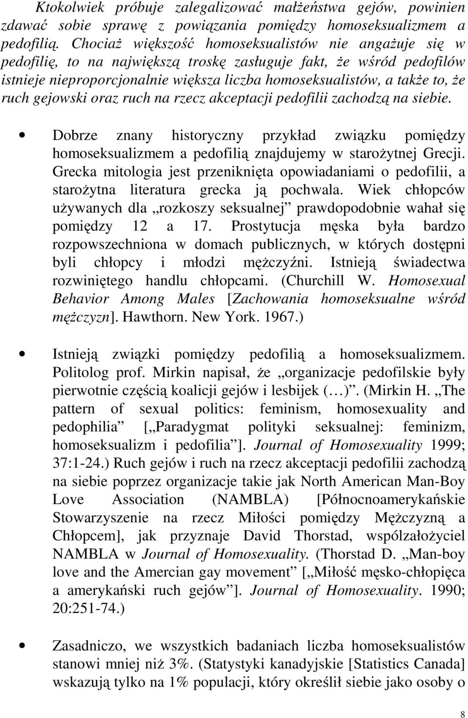 ruch gejowski oraz ruch na rzecz akceptacji pedofilii zachodzą na siebie. Dobrze znany historyczny przykład związku pomiędzy homoseksualizmem a pedofilią znajdujemy w starożytnej Grecji.