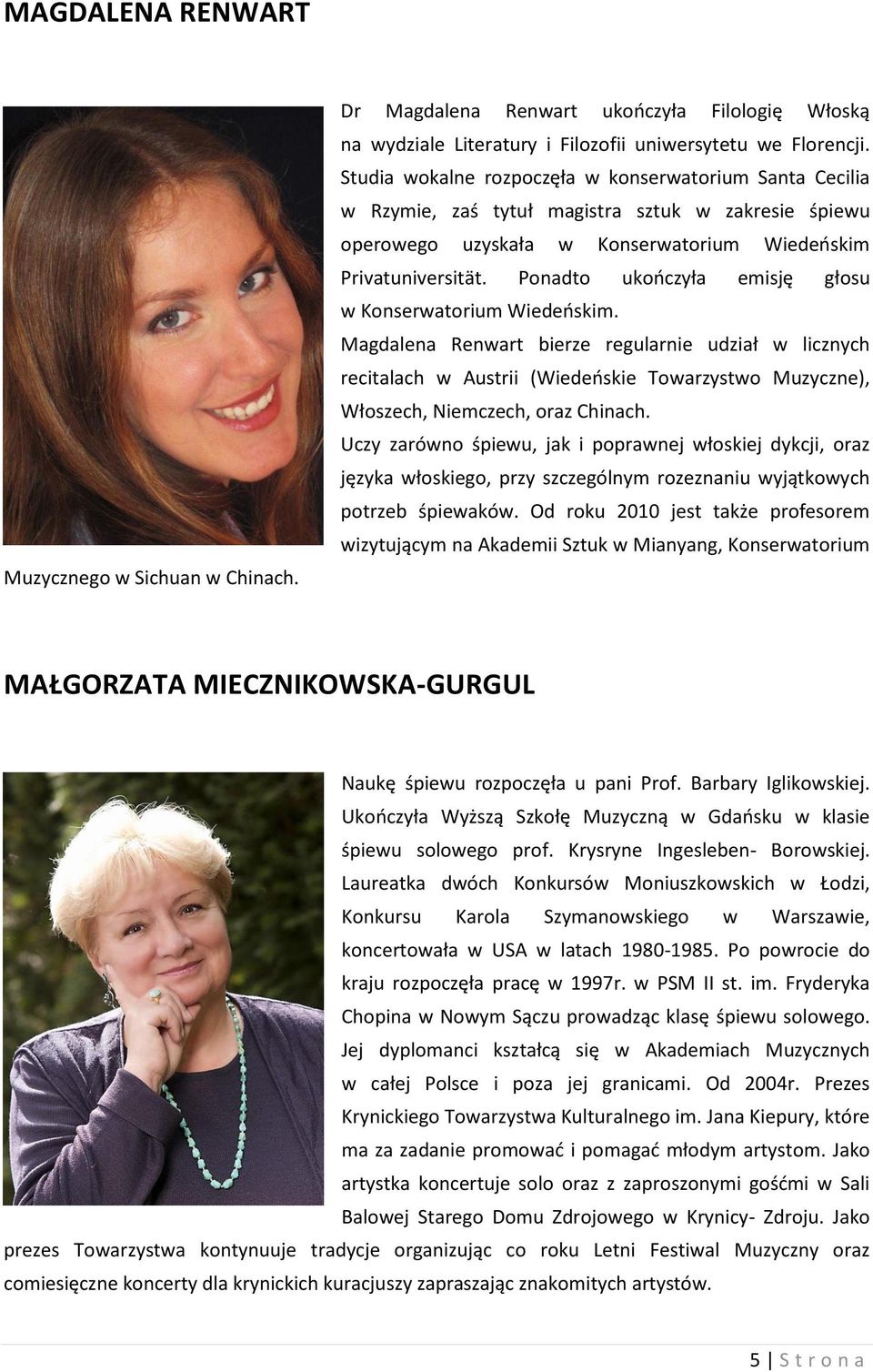 Ponadto ukończyła emisję głosu w Konserwatorium Wiedeńskim.