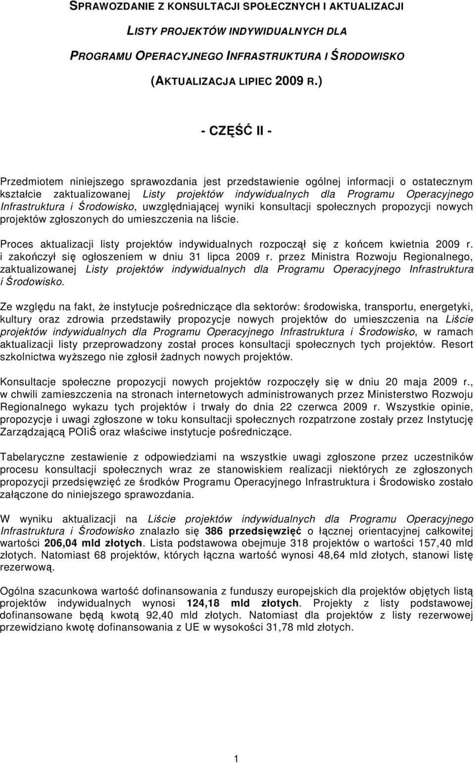 Środowisko, uwzględniającej wyniki konsultacji społecznych propozycji nowych zgłoszonych do umieszczenia na liście. Proces aktualizacji listy indywidualnych rozpoczął się z końcem kwietnia 2009 r.