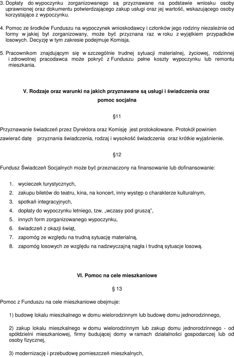 Pomoc ze środków Funduszu na wypoczynek wnioskodawcy i członków jego rodziny niezaleŝnie od formy w jakiej był zorganizowany, moŝe być przyznana raz w roku z wyjątkiem przypadków losowych.