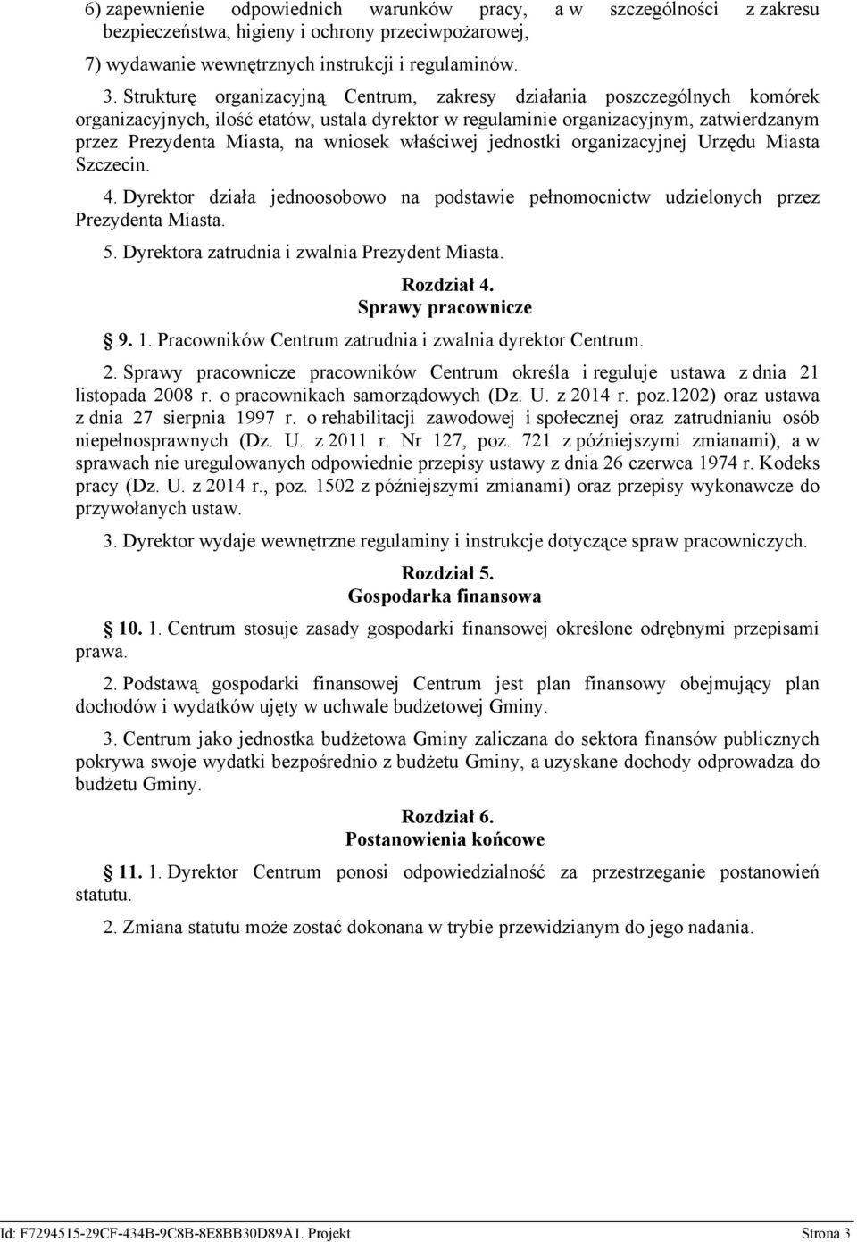 wniosek właściwej jednostki organizacyjnej Urzędu Miasta Szczecin. 4. Dyrektor działa jednoosobowo na podstawie pełnomocnictw udzielonych przez Prezydenta Miasta. 5.