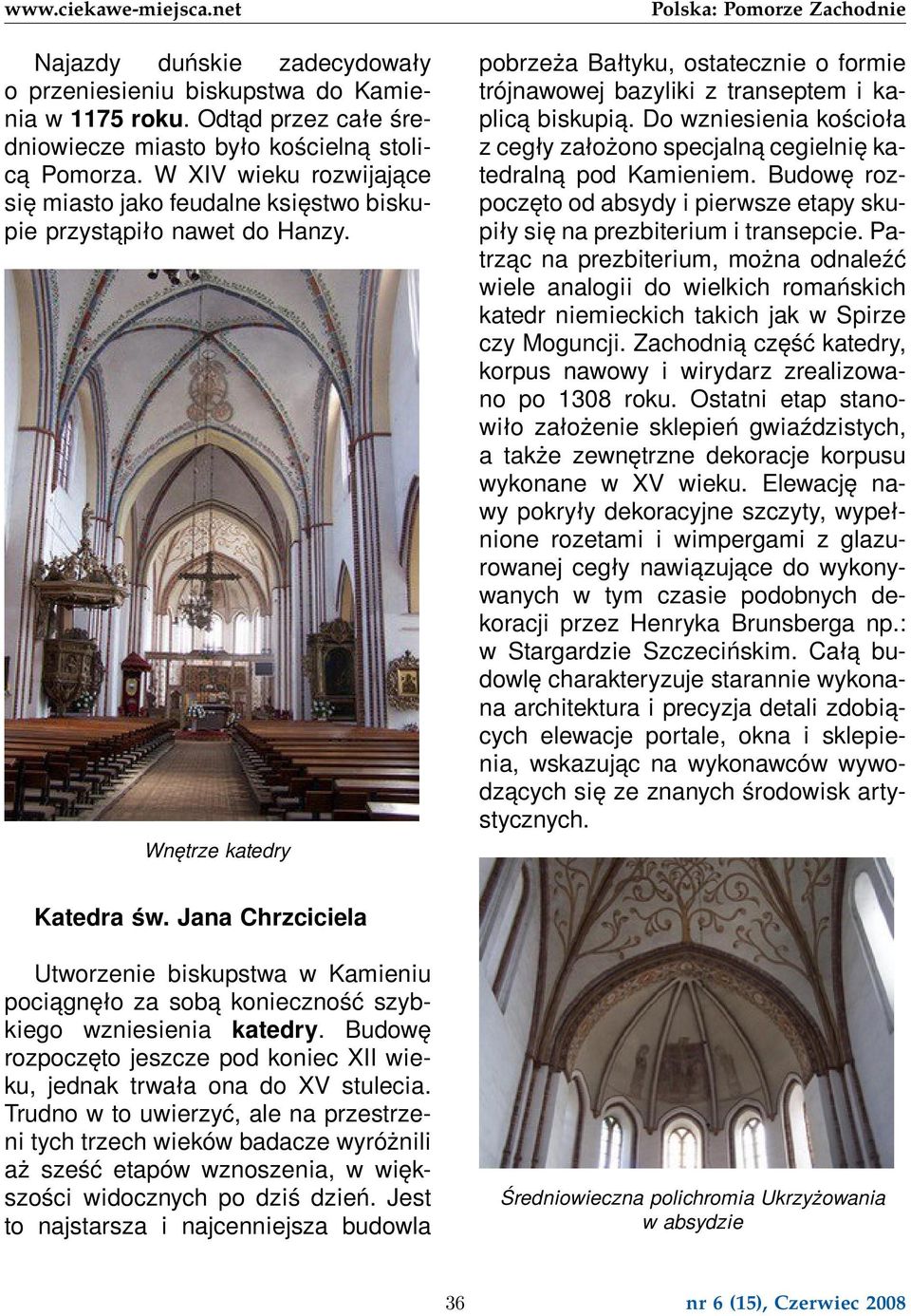 Wnętrze katedry pobrzeża Bałtyku, ostatecznie o formie trójnawowej bazyliki z transeptem i kaplicą biskupią. Do wzniesienia kościoła z cegły założono specjalną cegielnię katedralną pod Kamieniem.