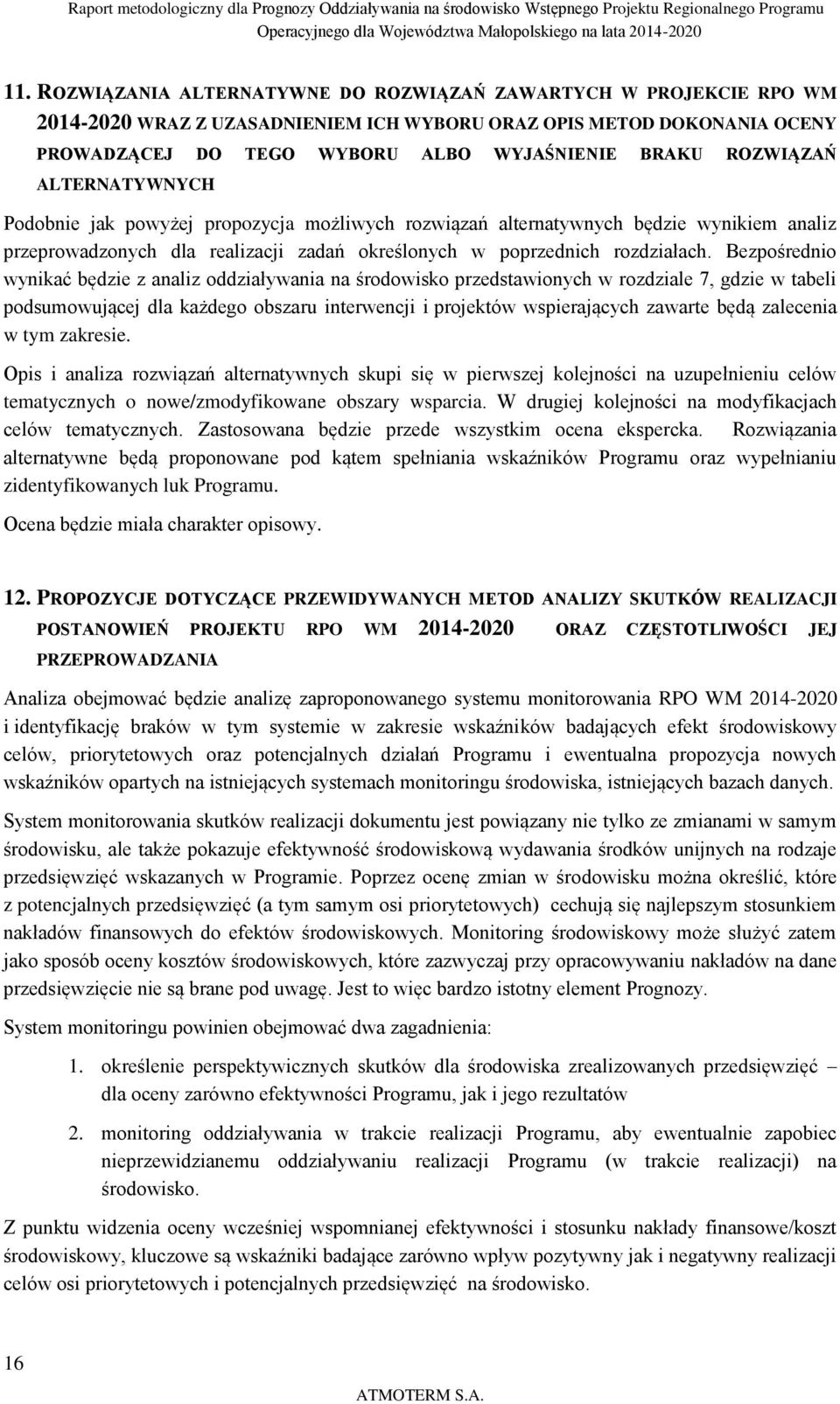 ROZWIĄZAŃ ALTERNATYWNYCH Podobnie jak powyżej propozycja możliwych rozwiązań alternatywnych będzie wynikiem analiz przeprowadzonych dla realizacji zadań określonych w poprzednich rozdziałach.