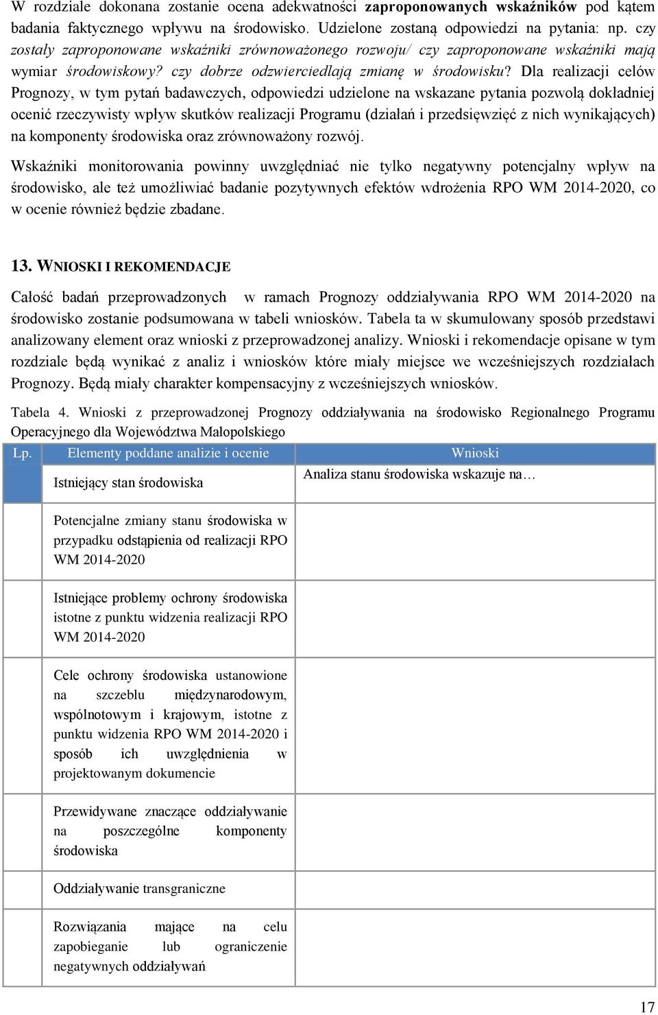 Dla realizacji celów Prognozy, w tym pytań badawczych, odpowiedzi udzielone na wskazane pytania pozwolą dokładniej ocenić rzeczywisty wpływ skutków realizacji Programu (działań i przedsięwzięć z nich