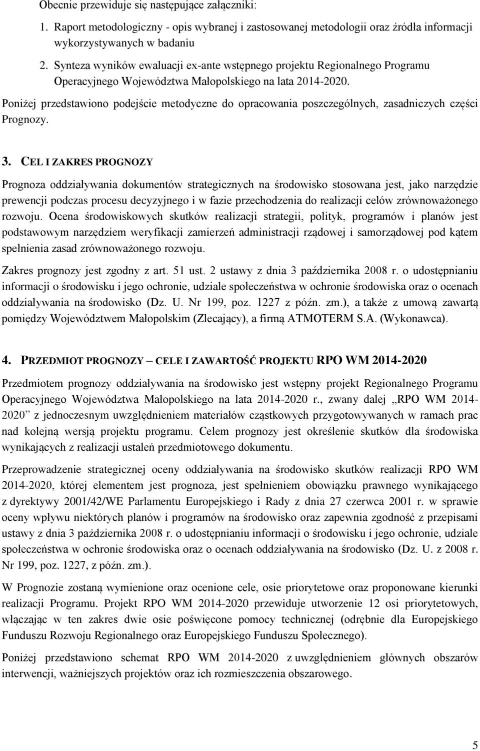 Poniżej przedstawiono podejście metodyczne do opracowania poszczególnych, zasadniczych części Prognozy. 3.