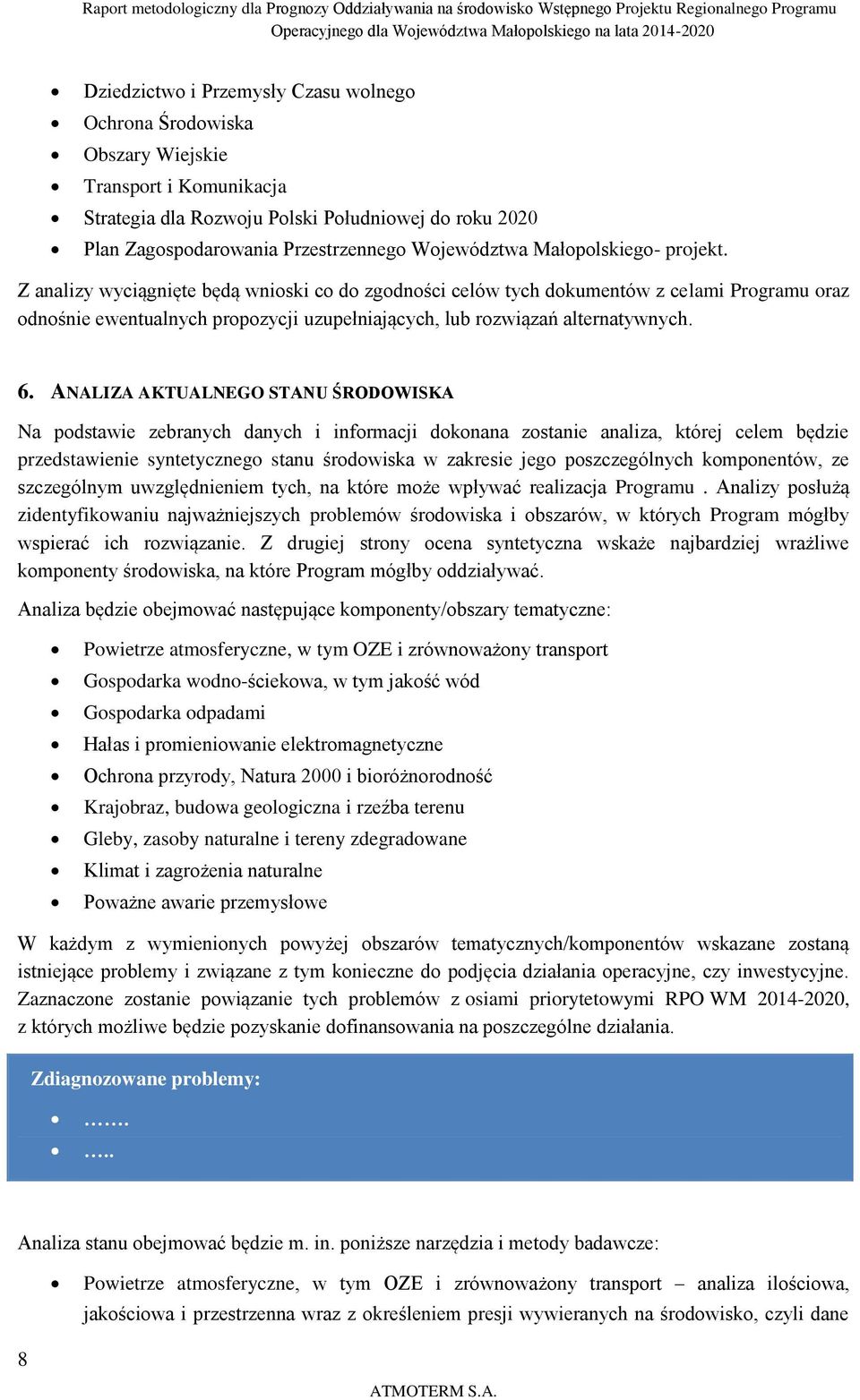 Z analizy wyciągnięte będą wnioski co do zgodności celów tych dokumentów z celami Programu oraz odnośnie ewentualnych propozycji uzupełniających, lub rozwiązań alternatywnych. 6.