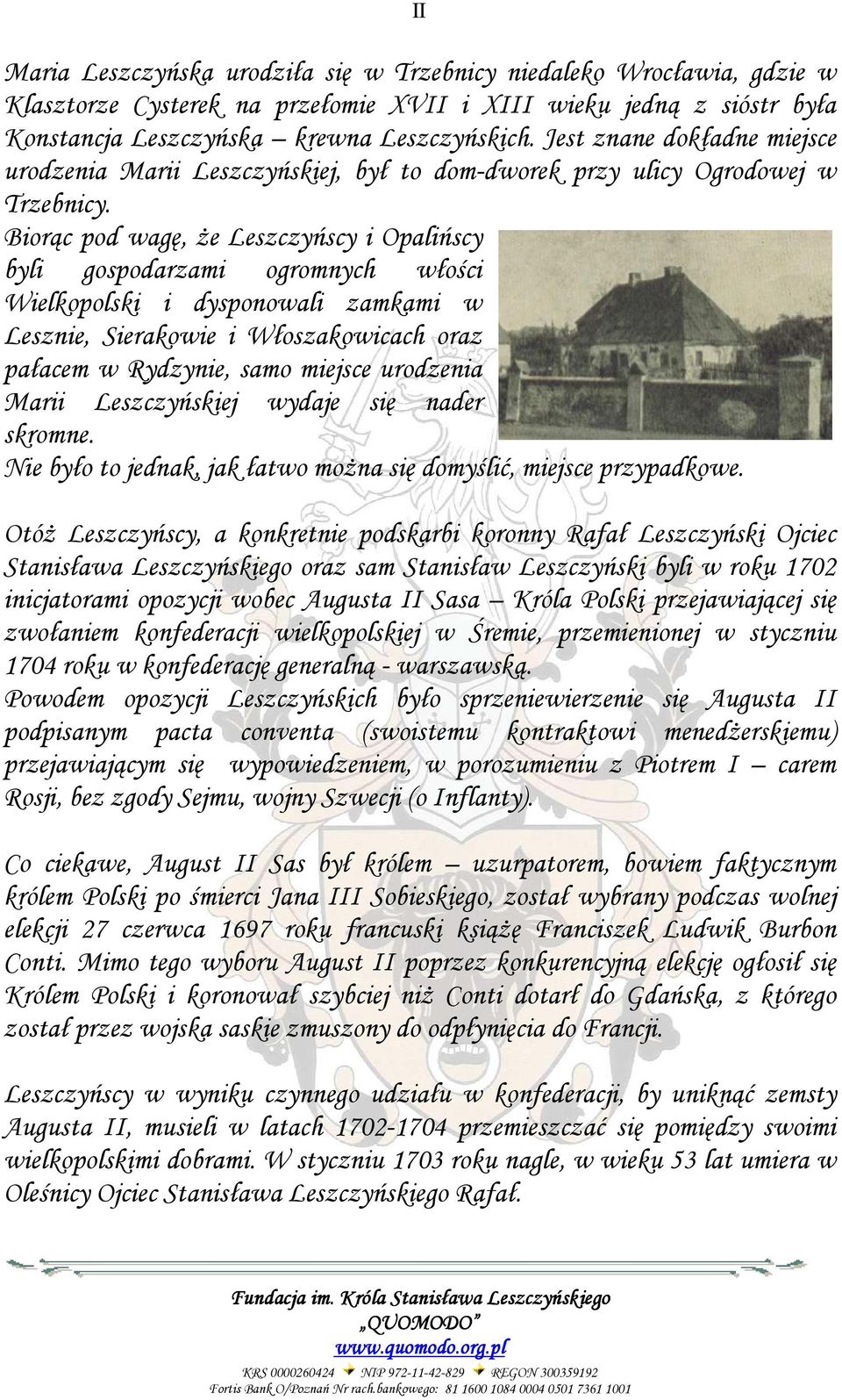 Biorąc pod wagę, Ŝe Leszczyńscy i Opalińscy byli gospodarzami ogromnych włości Wielkopolski i dysponowali zamkami w Lesznie, Sierakowie i Włoszakowicach oraz pałacem w Rydzynie, samo miejsce