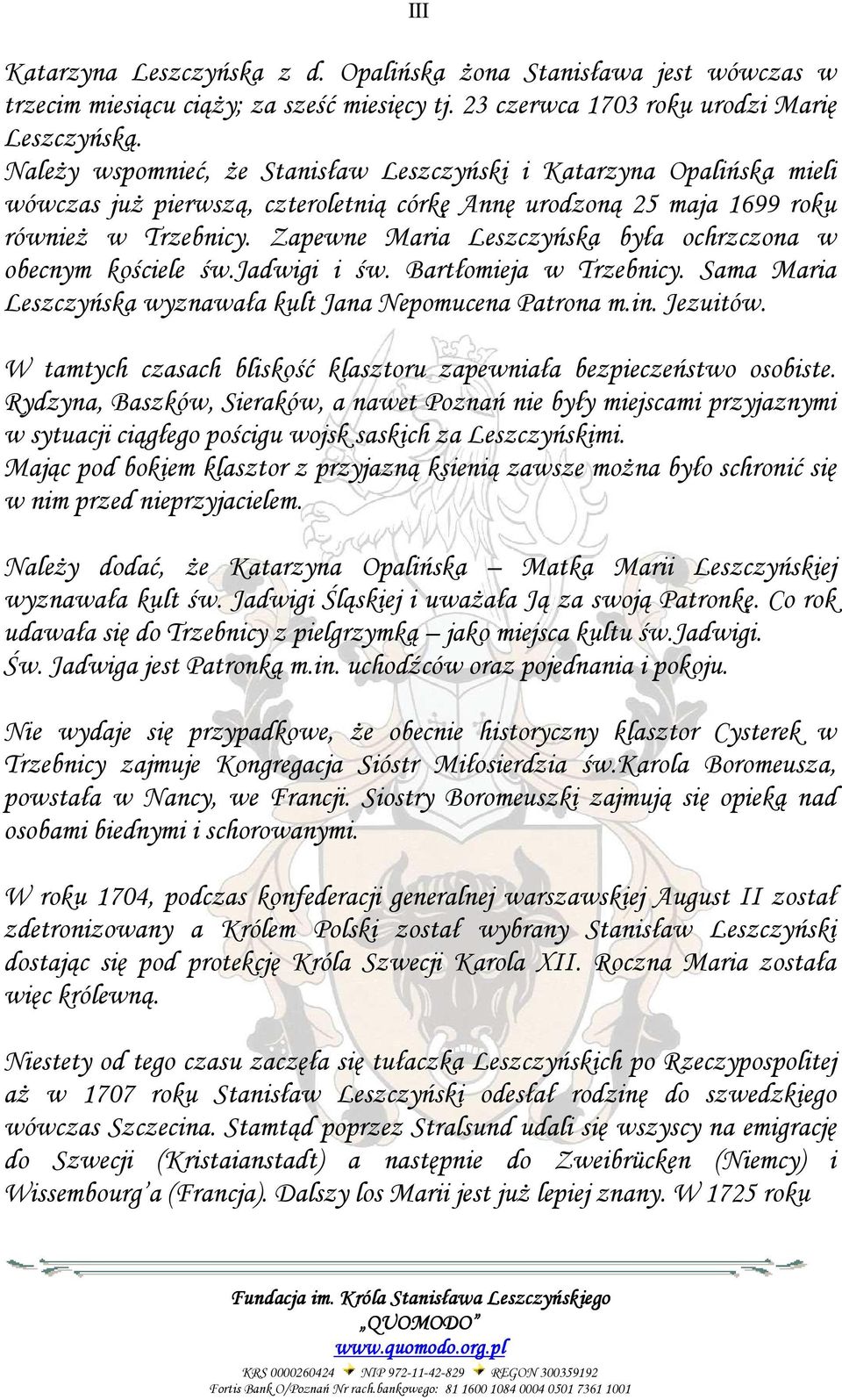 Zapewne Maria Leszczyńska była ochrzczona w obecnym kościele św.jadwigi i św. Bartłomieja w Trzebnicy. Sama Maria Leszczyńska wyznawała kult Jana Nepomucena Patrona m.in. Jezuitów.