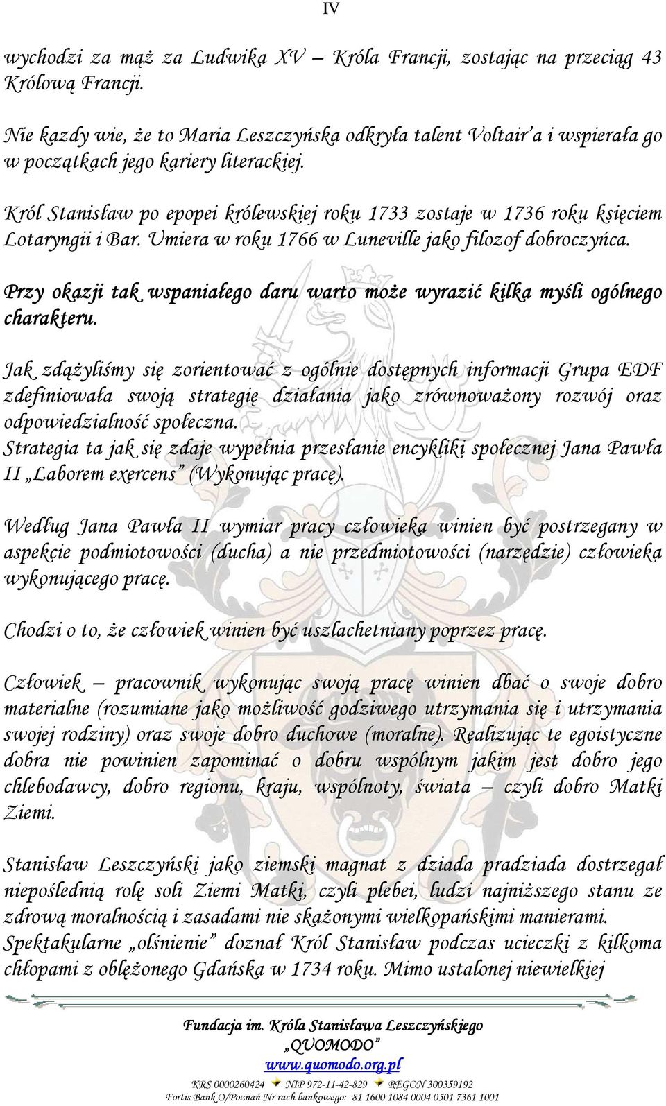 Król Stanisław po epopei królewskiej roku 1733 zostaje w 1736 roku księciem Lotaryngii i Bar. Umiera w roku 1766 w Luneville jako filozof dobroczyńca.