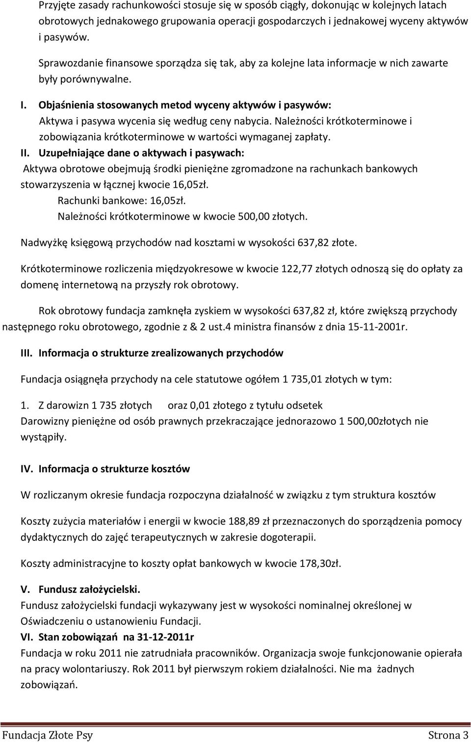 Objaśnienia stosowanych metod wyceny aktywów i pasywów: Aktywa i pasywa wycenia się według ceny nabycia. Należności krótkoterminowe i zobowiązania krótkoterminowe w wartości wymaganej zapłaty. II.